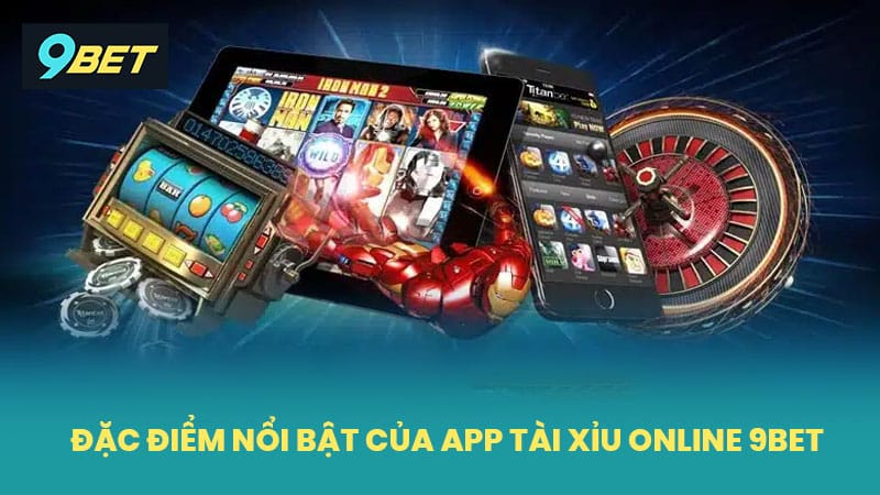 Đặc điểm nổi bật của app tài xỉu online 9BET