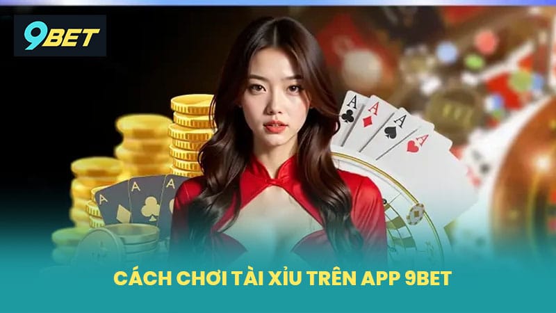 Phương pháp chơi tài xỉu trên app 9BET