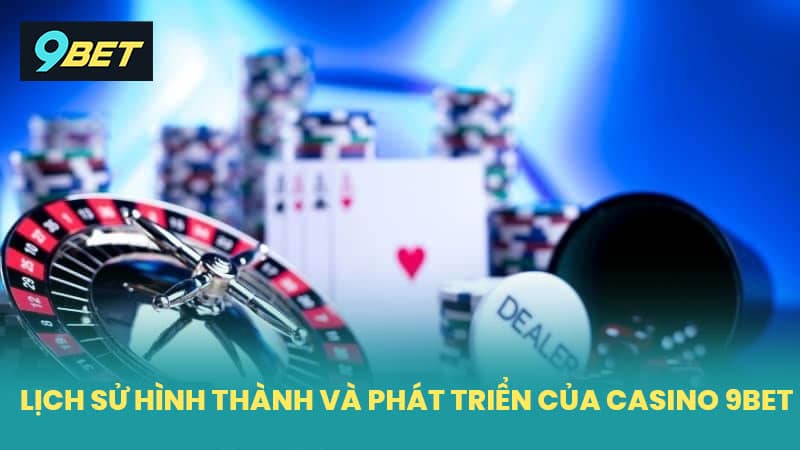Lịch Sử Hình Thành và Phát Triển Của Casino 9BET