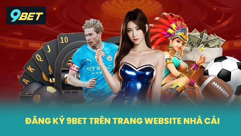 Đăng ký 9BET trên trang website nhà cái