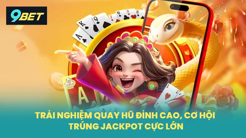 Trải Nghiệm Quay Hũ Đỉnh Cao, Cơ Hội Trúng Jackpot Cực Lớn