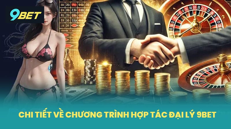 Chi tiết về chương trình hợp tác đại lý 9BET