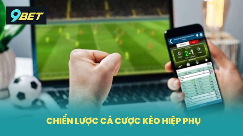 Áp Dụng Chiến Thuật Cá Cược Kèo Hiệp Phụ