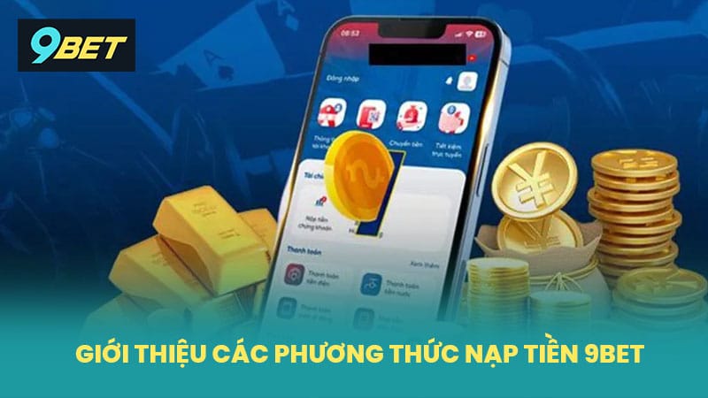 Giới thiệu các phương thức nạp tiền 9BET