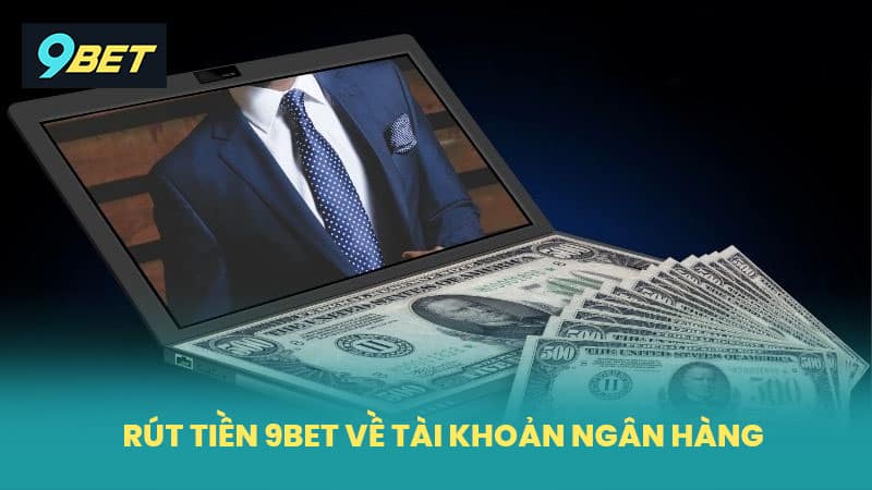 Thực hiện giao dịch rút tiền 9BET về tài khoản ngân hàng