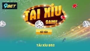Tài Xỉu B52 9BET Chơi Dễ Thắng Nạp Rút Nhanh Nhận Thưởng